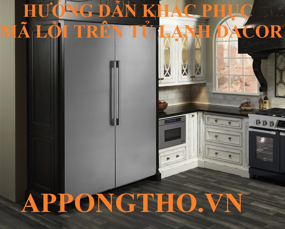 Dịch vụ sửa mã lỗi tủ lạnh Dacor uy tín tại nhà