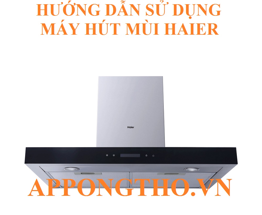 Sử dụng máy hút mùi Haier là gì?