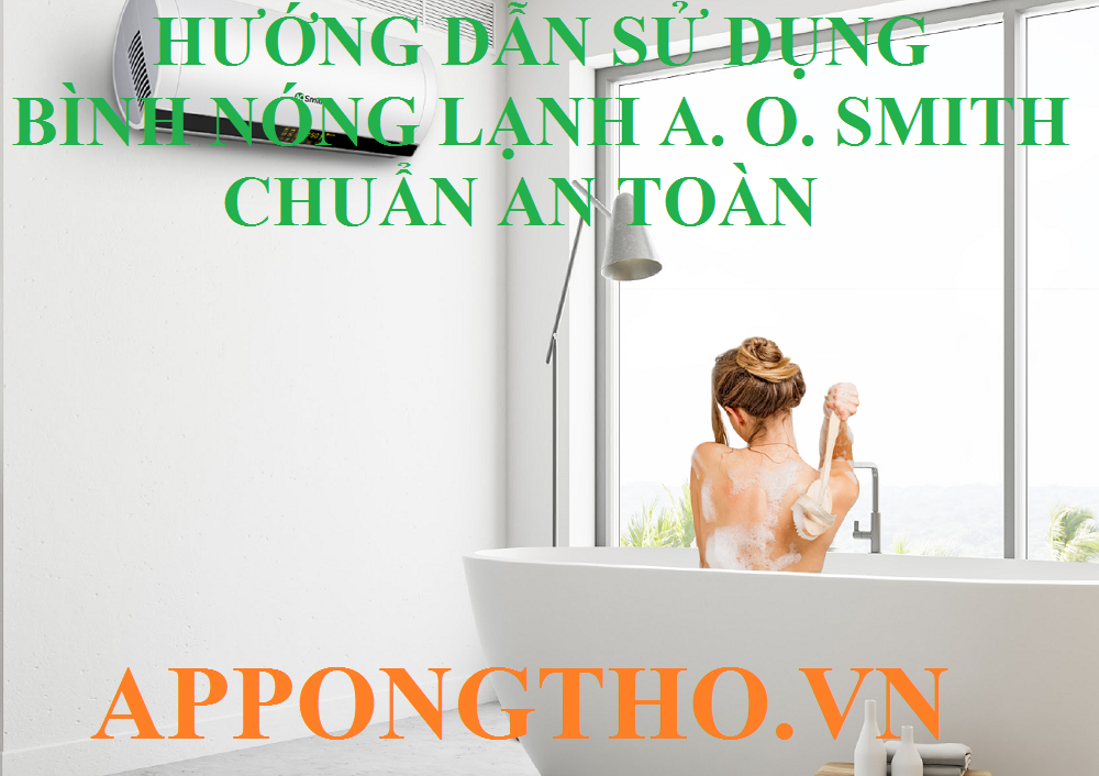 Cách Sử Dụng Bình Nóng Lạnh A. O. Smith Tiết Kiệm, An Toàn
