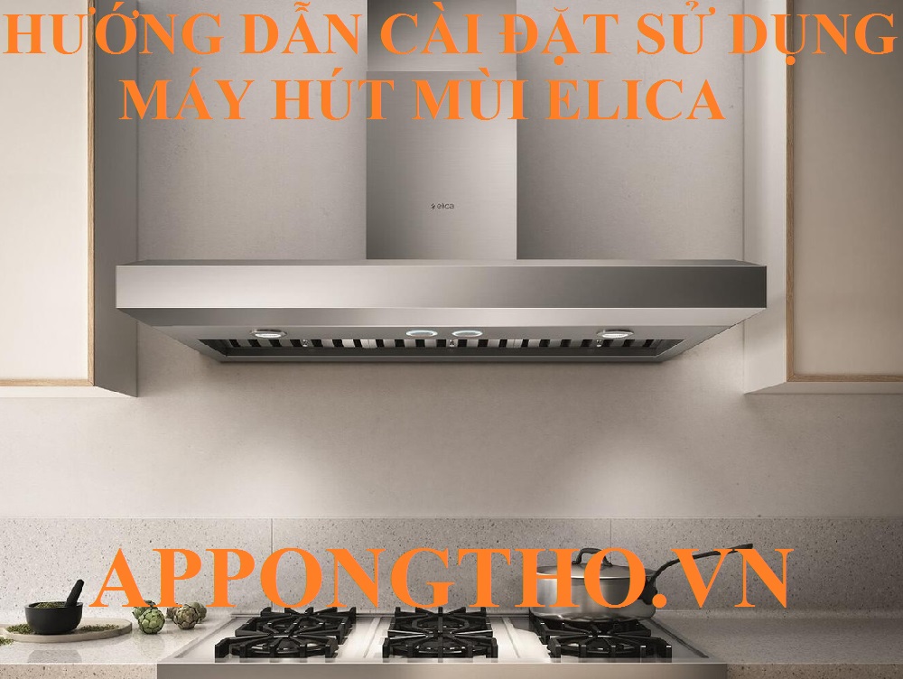 Tầm quan trọng khi thành thạo sử dụng máy hút mùi Elica