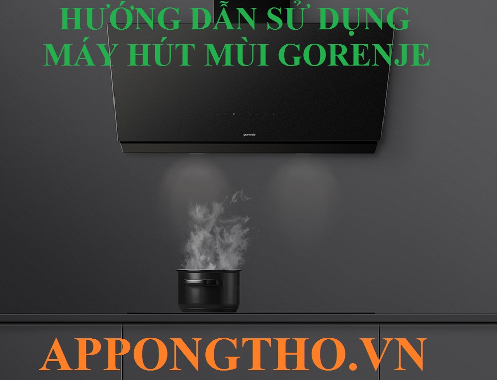Hướng dẫn sử dụng máy hút mùi Gorenje từng chức năng