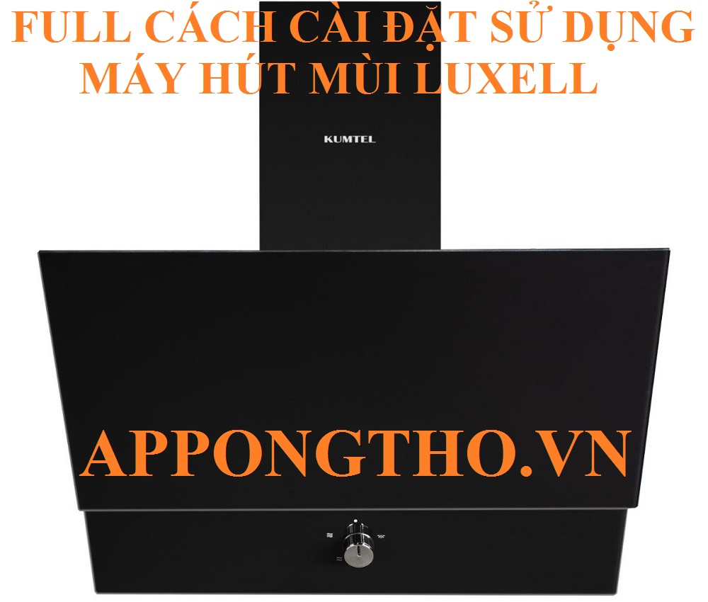 Hướng Dẫn Sử Dụng Máy Hút Mùi Luxell Từng Chức Năng An Toàn