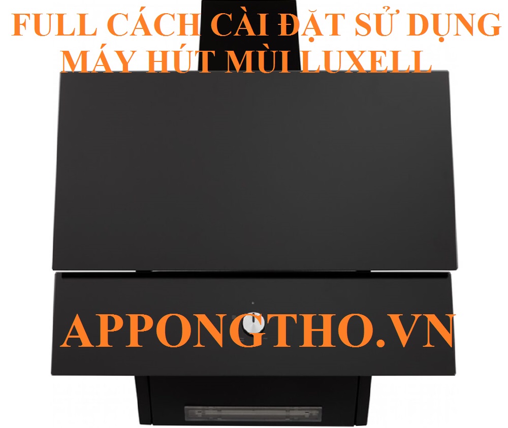 Quy trình sử dụng máy hút mùi Luxell cơ bản