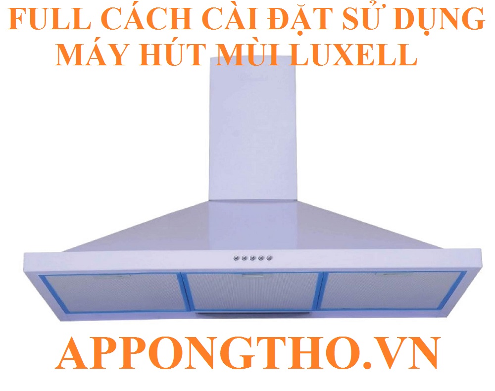 Hướng dẫn sử dụng các chức năng trên máy hút mùi Luxell