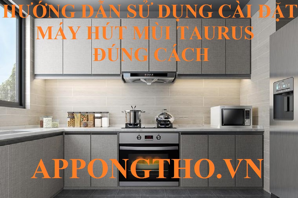Hướng Dẫn Sử Dụng Máy Hút Mùi Taurus Cài Đặt Các Chức năng