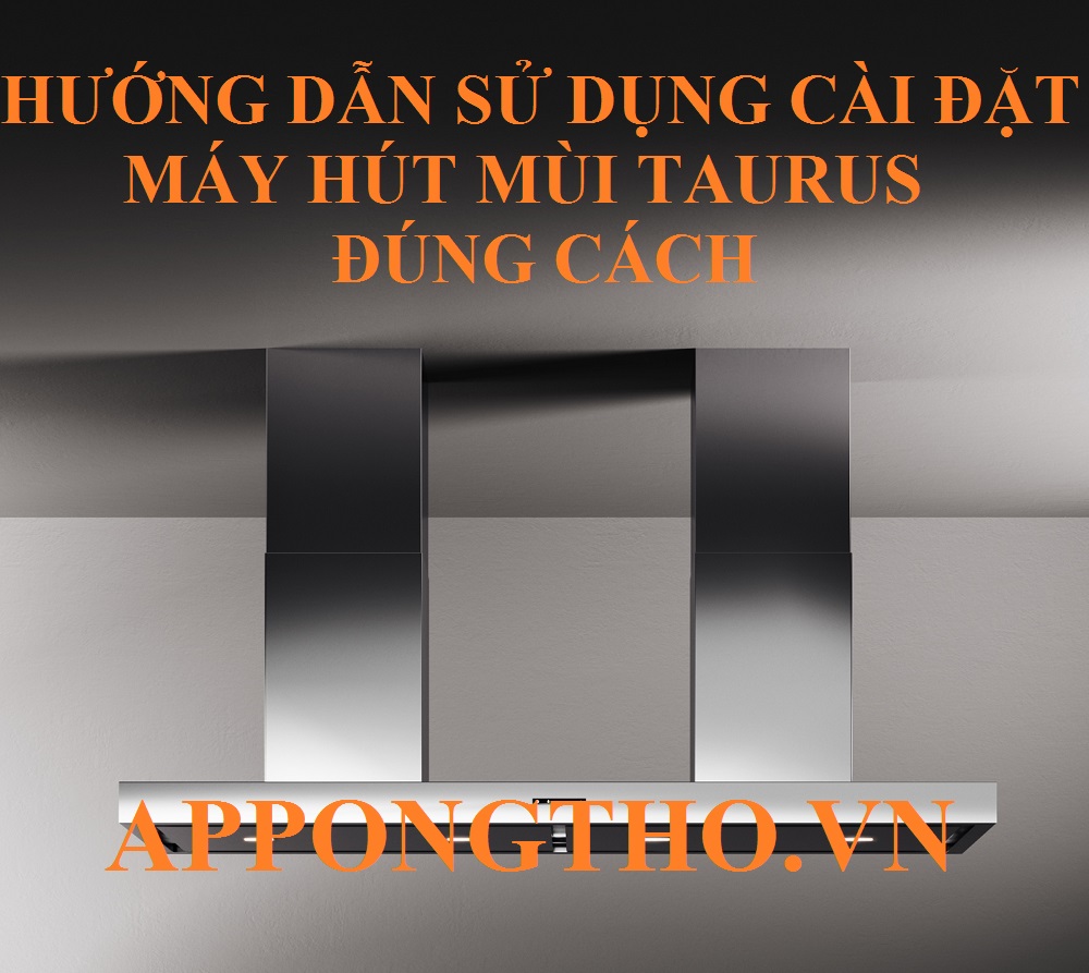 Hướng dẫn sử dụng các chức năng máy hút mùi Taurus