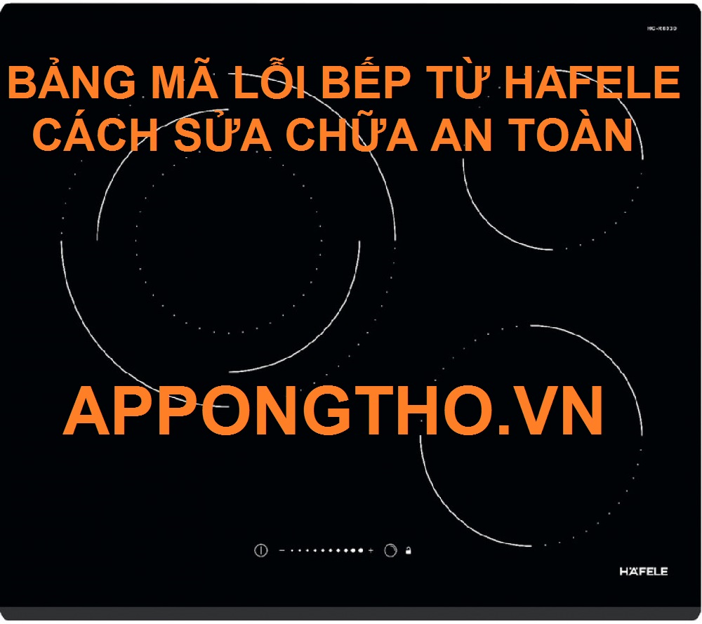 8 Sự cố thường gặp khi tự sửa mã lỗi bếp từ Hafele