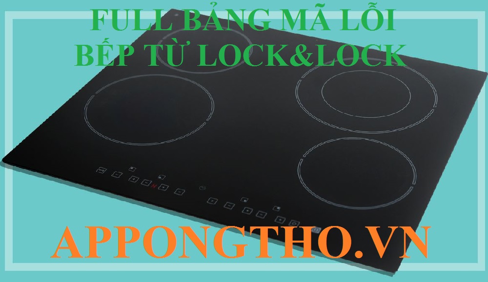 Bảng Mã Lỗi Bếp Từ Lock&lock Loại 1-2-3-4 Mâm Điện Từ