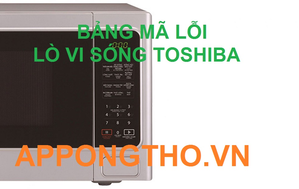 Bảng Mã Lỗi Lò Vi Sóng Toshiba Inverter & Nội Địa Nhật 110V