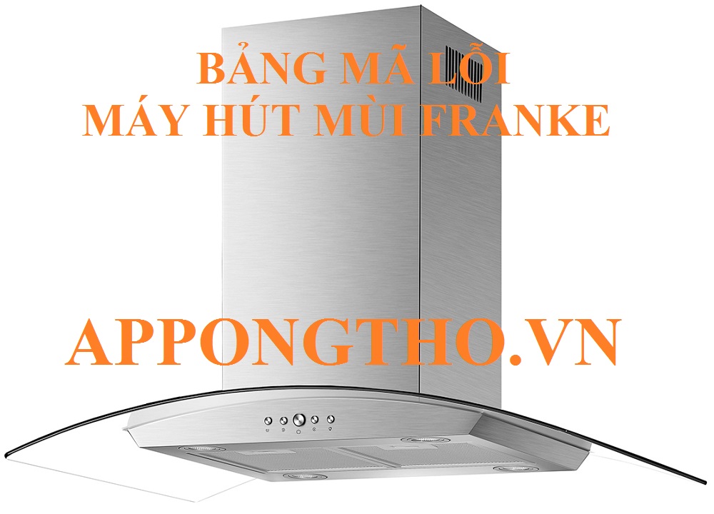 Full Bảng Mã Lỗi Máy Hút Mùi Franke & Cách Khắc Phục Từ A-Z