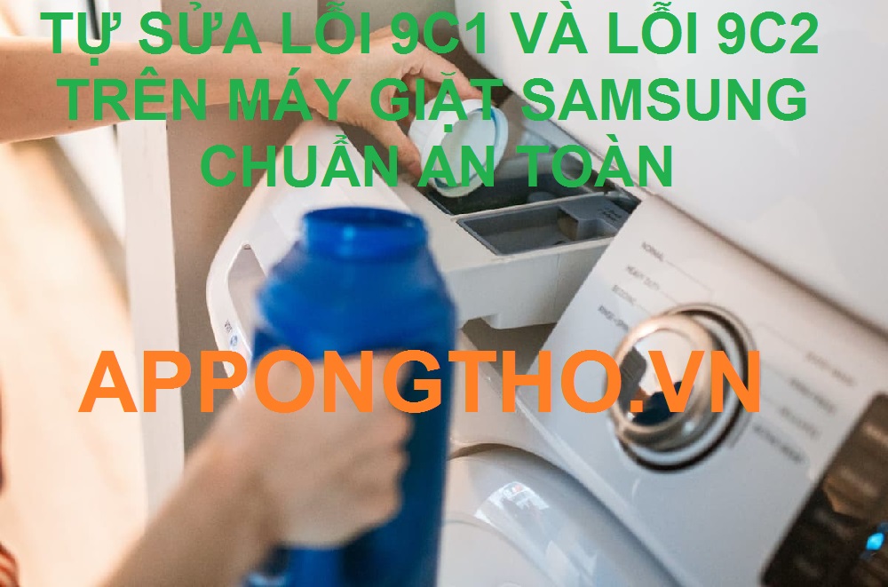 Khắc Phục Máy Giặt Samsung Báo Lỗi 9C1 & Mã Lỗi 9C2 Chuẩn 100%