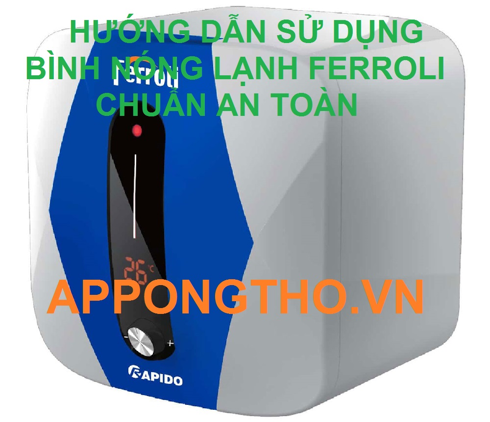 Cách Cài đặt Sử Dụng Bình Nóng Lạnh Ferroli Chuẩn An Toàn