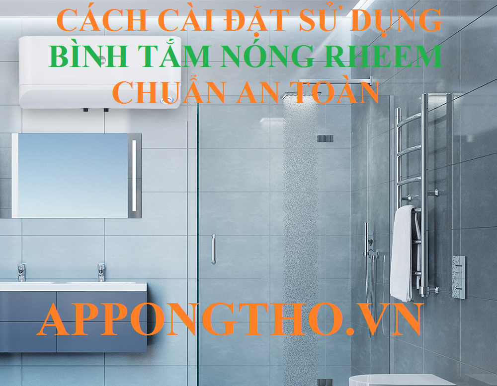 Hướng Dẫn Sử Dụng Bình Nóng Lạnh Rheem Chuẩn An Toàn