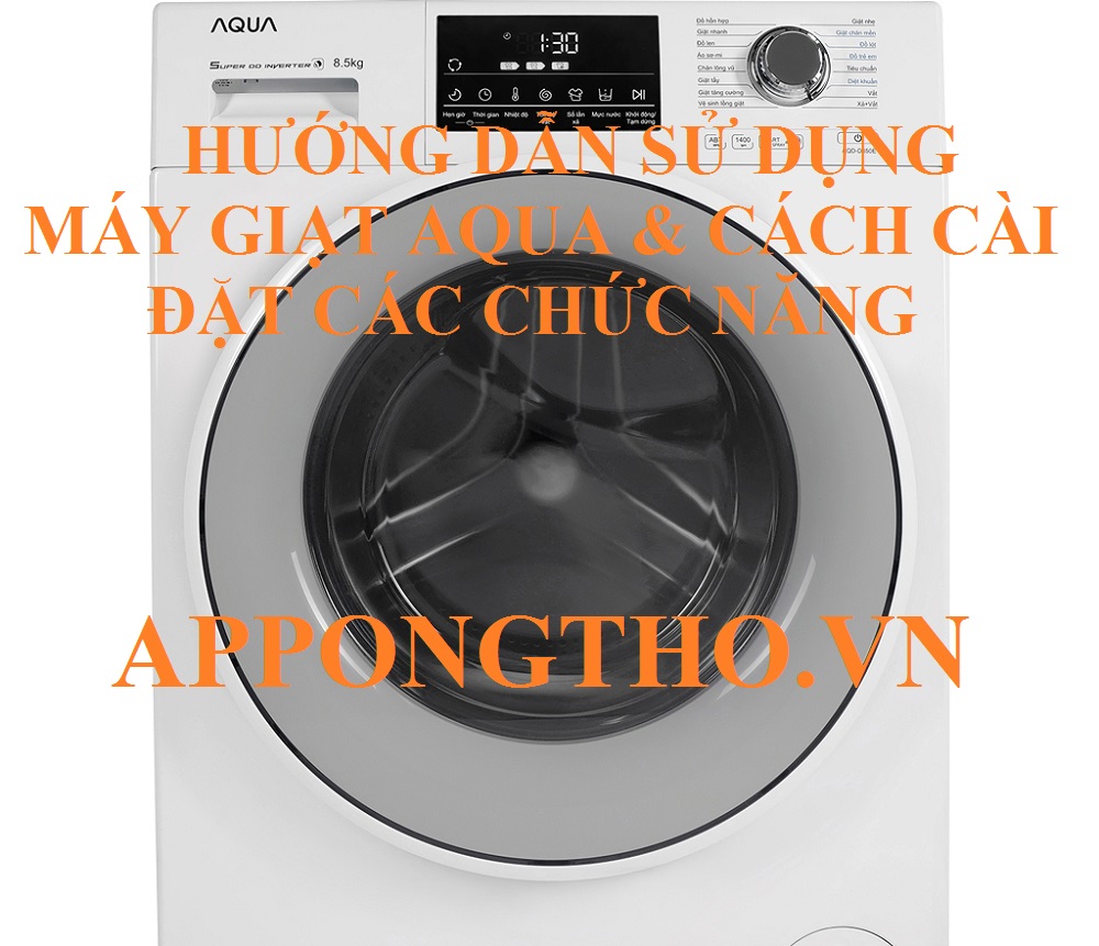 Cách Sử Dụng Máy Giặt Aqua Full Cài Đặt Mọi Chức Năng