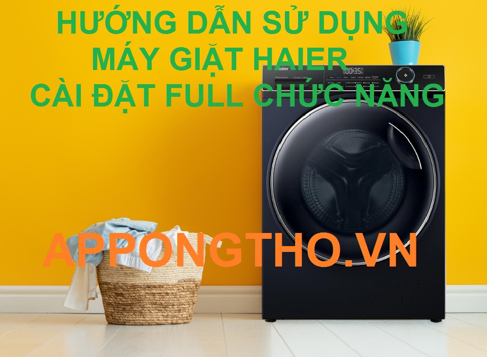  Sử Dụng Máy Giặt Haier Cài Đặt Chuẩn Full Chức Năng Từ A-Z