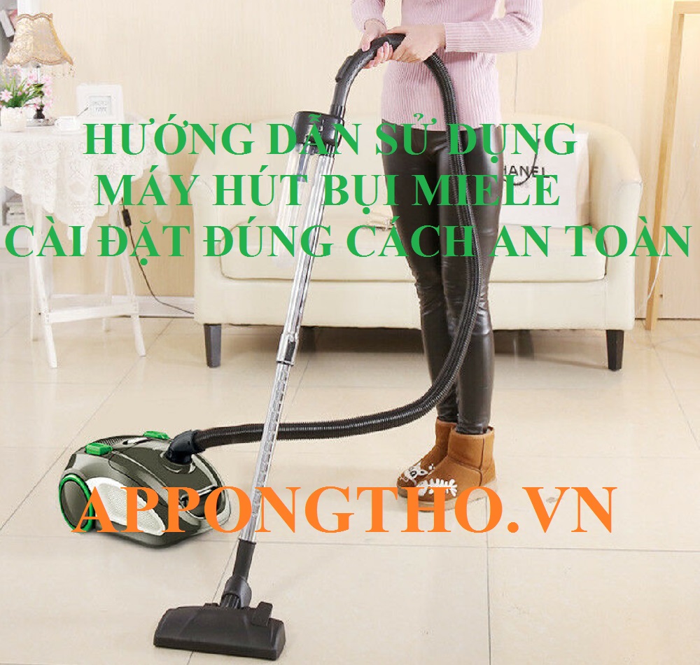 Hướng Dẫn Sử Dụng Máy Hút Bụi Miele Chuẩn Từng Bước