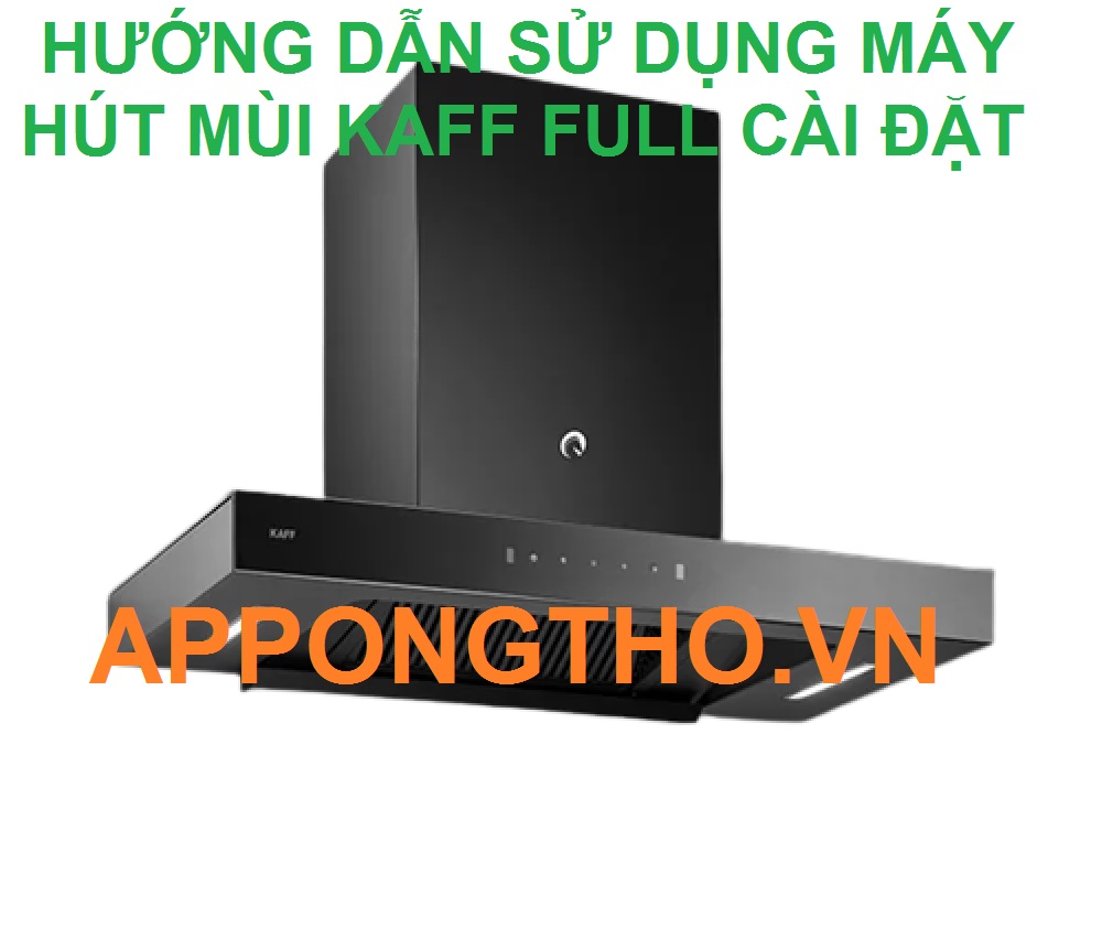 8 Bước sử dụng máy hút mùi KAFF cơ bản