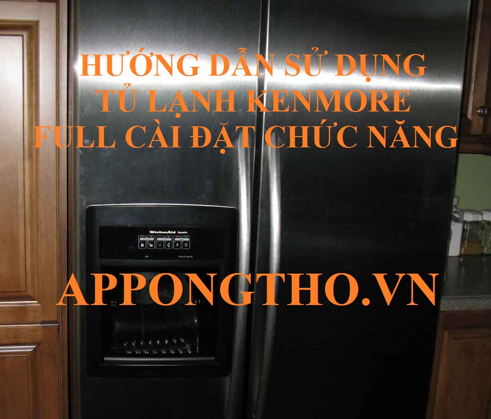 Cài Đặt Sử Dụng Tủ Lạnh Kenmore Chuẩn Từng Chức Năng