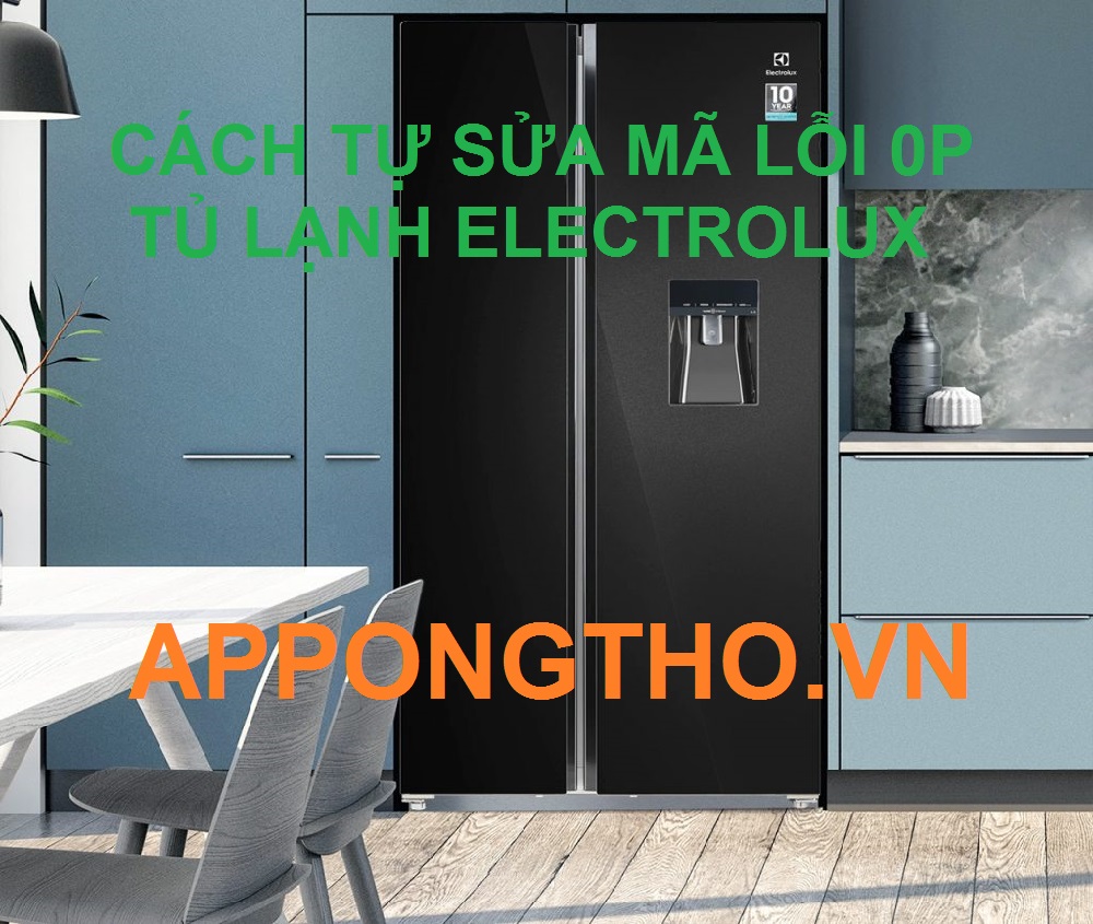 Nguyên Nhân Tủ Lạnh Electrolux Báo Lỗi OP Với Các Sử Lý