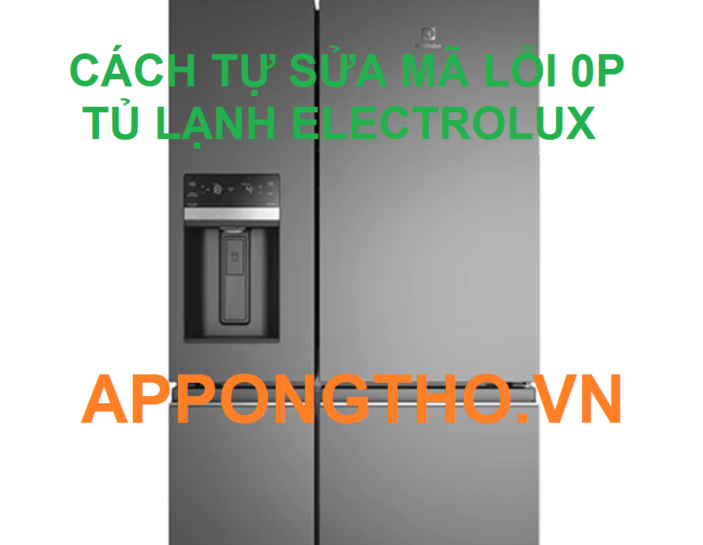 Hướng dẫn sửa lỗi 0P tủ lạnh Electrolux