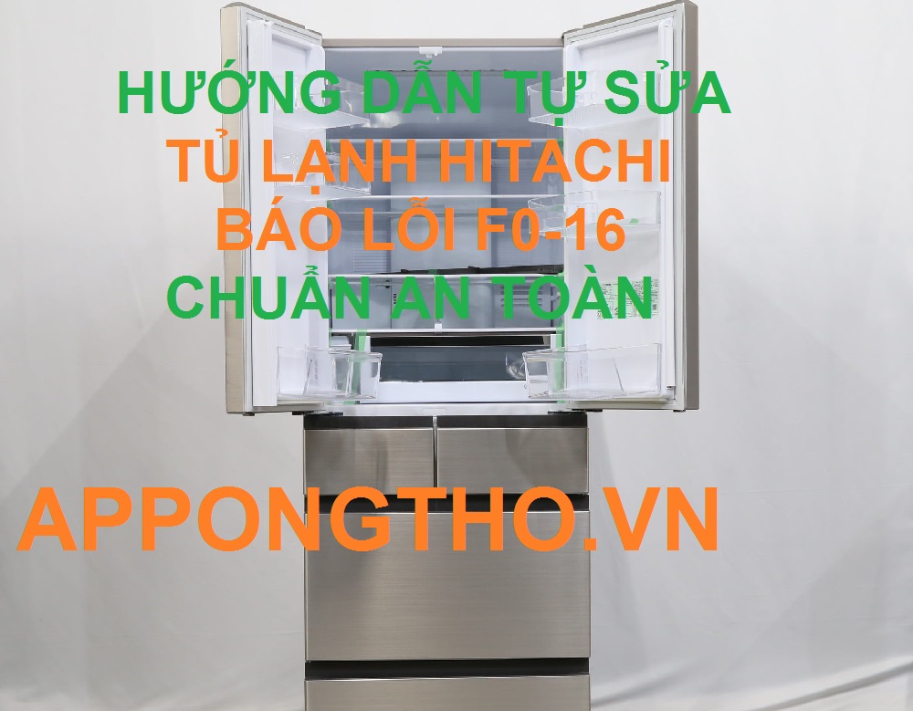 Tự Khắc Phục Tủ Lạnh Hitachi Báo Lỗi F0-16 Chuẩn An Toàn