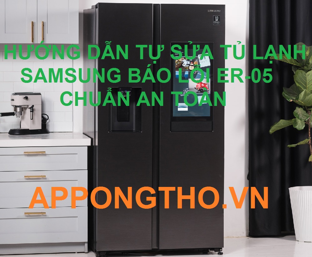 Cách Khắc Phục Tủ Lạnh Samsung Báo Lỗi Er–05 Chuẩn Từ A-Z