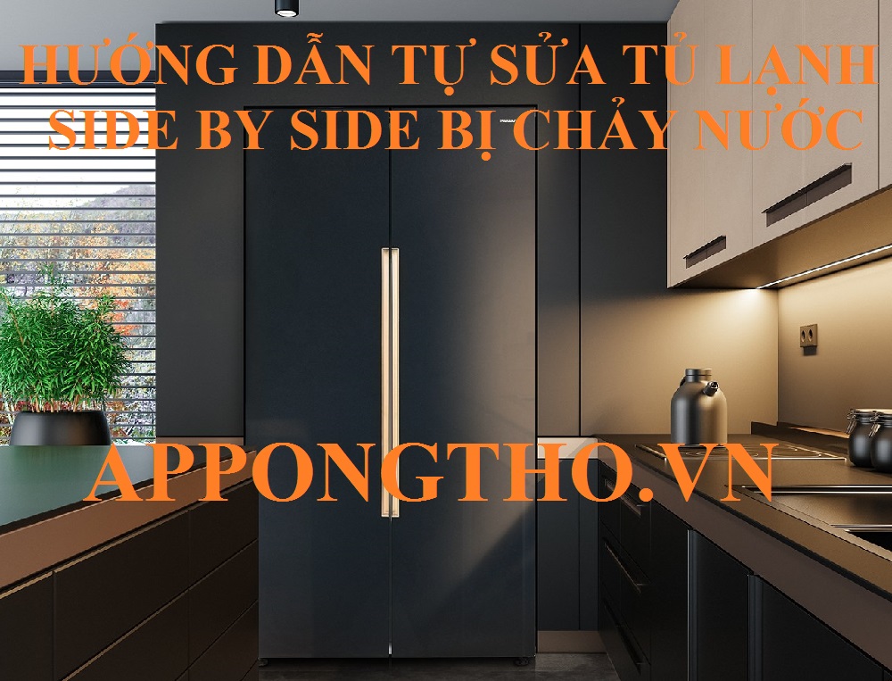 Mẹo Khắc Phục Tủ lạnh Side By Side Bị Chảy Nước chuẩn An Toàn