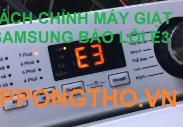 Cách chỉnh máy giặt Samsung báo lỗi E3 chuẩn từ a-z